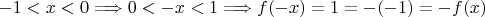 $$-1 < x <0 \Longrightarrow 0 <-x < 1\Longrightarrow f(-x)=1=-(-1)=-f(x)$$