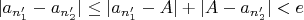 $|a_{n_{1}'}-a_{n_{2}'}| \leq |a_{n_{1}'}-A|+|A-a_{n_{2}'}|<e$