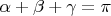 $\alpha + \beta + \gamma = \pi$