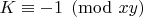 $K \equiv -1 \pmod{xy}$