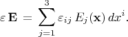 $$ \varepsilon \, {\bf E}\, = \,   \sum^3_{j=1}\varepsilon_{ij} \,E_j({\bf x})\, dx^i .  $$