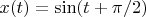 $x(t)=\sin (t+\pi/2)$
