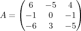$ A = \begin{pmatrix}
6 & -5 & 4 \\
-1 & 0 & -1 \\
-6 & 3 & -5
\end{pmatrix} $ A = \begin{pmatrix}
6 & -5 & 4 \\
-1 & 0 & -1 \\
-6 & 3 & -5
\end{pmatrix}