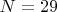 $N=29$