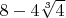 $8 - 4\sqrt[3]{4}$