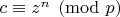 $c\equiv z^n\pmod p$