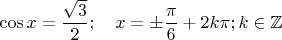 $\cos x=\dfrac{\sqrt 3}2 ;\quad x=\pm\dfrac{\pi}6+2k\pi ; k\in\mathbb Z$