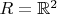 $R = \mathbb R^2$