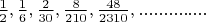 $\frac{1}{2},\frac{1}{6},\frac{2}{30},\frac{8}{210},\frac{48}{2310},..............$ $\frac{1}{2},\frac{1}{6},\frac{2}{30},\frac{8}{210},\frac{48}{2310},..............$