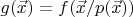 $g(\vec{x})=f(\vec{x}/p(\vec{x}))$