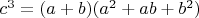 $c^3 = (a + b)(a^2 + ab + b^2)$