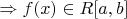 $\Rightarrow f(x) \in R[a, b]$