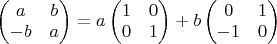 $\begin{pmatrix}a& b\\ -b& a\end{pmatrix}=a\begin{pmatrix}1& 0\\ 0& 1\end{pmatrix}+b\begin{pmatrix}0& 1\\ -1& 0\end{pmatrix}$