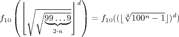 $$f_{10}\left(\left\lfloor\sqrt{ \sqrt{\underbrace{99\ldots 9}_{2\cdot n}}}\right\rfloor^d\right)=f_{10}((\lfloor\sqrt[4]{100^n-1}\rfloor)^d)$$