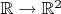 $ \mathbb R \to \mathbb R^2$