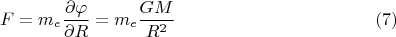 $$F=m_e\frac{\partial{\varphi}}{\partial{R}}=m_e\frac{GM}{R^2}\eqno (7)$$ $$F=m_e\frac{\partial{\varphi}}{\partial{R}}=m_e\frac{GM}{R^2}\eqno (7)$$