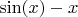 $\sin(x) - x$ $\sin(x) - x$