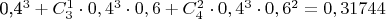 0,4^3+C_3^1\cdot 0,4^3\cdot 0,6+C_4^2\cdot0,4^3\cdot0,6^2=0,31744