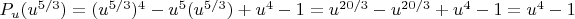 $P_u(u^{5/3}) = (u^{5/3})^4-u^5(u^{5/3})+u^4-1 = u^{20/3}-u^{20/3}+u^4-1 = u^4-1$ $P_u(u^{5/3}) = (u^{5/3})^4-u^5(u^{5/3})+u^4-1 = u^{20/3}-u^{20/3}+u^4-1 = u^4-1$