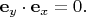$\mathbf{e}_y\cdot \mathbf{e}_x=0.$