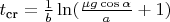 $t_{\text{cr}} = \frac{1}{b} \ln (\frac{\mu g \cos \alpha}{a} +1)$