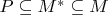 $P \subseteq M^* \subseteq M$ $P \subseteq M^* \subseteq M$