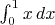 $\int_0^1 x\,dx$