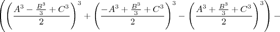 $$\left(\left(\frac{A^3-\frac{B^3}3+C^3}2\right)^3+\left(\frac{-A^3+\frac{B^3}3+C^3}2\right)^3-\left(\frac{A^3+\frac{B^3}3+C^3}2\right)^3\right)-$$