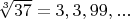 $\sqrt[3]{37}=3,3,99,...$