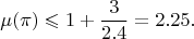 $$
\mu(\pi)\leqslant1+\frac{3}{2.4}=2.25.
$$