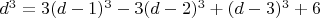 $d^3=3(d-1)^3-3(d-2)^3+(d-3)^3+6$ $d^3=3(d-1)^3-3(d-2)^3+(d-3)^3+6$