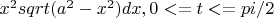 $x^2sqrt(a^2-x^2) dx, 0<=t<=pi/2$ $x^2sqrt(a^2-x^2) dx, 0<=t<=pi/2$