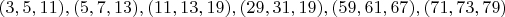 $(3,5,11), (5,7,13), (11,13,19), (29,31,19), (59,61,67), (71,73,79)$