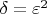 $\delta = \varepsilon^2$ $\delta = \varepsilon^2$