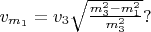 $v_{m_1} = v_3\sqrt{\frac{m_3^2 - m_1^2}{m_3^2}}?$