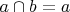 $a \cap  b = a$