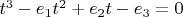 $t^3 - e_1t^2 + e_2t - e_3 = 0$ $t^3 - e_1t^2 + e_2t - e_3 = 0$