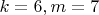$k=6,m=7$