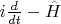 $i\frac{d}{dt}-\hat{H}$