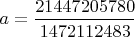 $a = \dfrac{21447205780}{1472112483}$