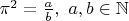 $\pi^2=\frac ab,\ a,b\in\mathbb{N}$