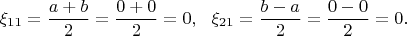 $$\xi_{11}=\frac{a + b}2=\frac{0 + 0}2=0, \,\,\,\,\xi_{21}=\frac{b-a}2=\frac{0 - 0}2=0.$$