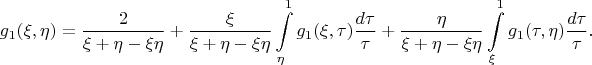 $$g_1(\xi, \eta) = \frac{2}{\xi + \eta - \xi \eta} + \frac{\xi}{\xi + \eta - \xi \eta} \int\limits_\eta^1 g_1(\xi, \tau) \frac{d\tau}{\tau} + \frac{\eta}{\xi + \eta - \xi \eta} \int\limits_\xi^1 g_1(\tau, \eta) \frac{d\tau}{\tau}.$$