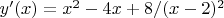 $y'(x)=x^2-4x+8/(x-2)^2$