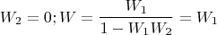 $$W_2=0; W=\frac{W_1} {1 -{ W_1W_2}}=W_1$$