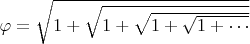 $\varphi = \sqrt{1 + \sqrt{1 + \sqrt{1 + \sqrt{1 + \cdots}}}}\,$