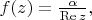 $f(z)=\frac{\alpha}{\operatorname{Re} z},$ $f(z)=\frac{\alpha}{\operatorname{Re} z},$
