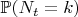 $\mathbb{P}(N_t=k)$