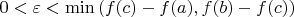 $0<\varepsilon<\min\left(f(c)-f(a),f(b)-f(c)\right)$