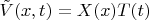 $\tilde V(x,t) = X(x)T(t)$